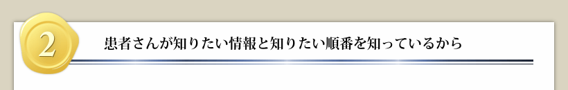 ２患者さんが知りたい情報と知りたい順番を知っているから